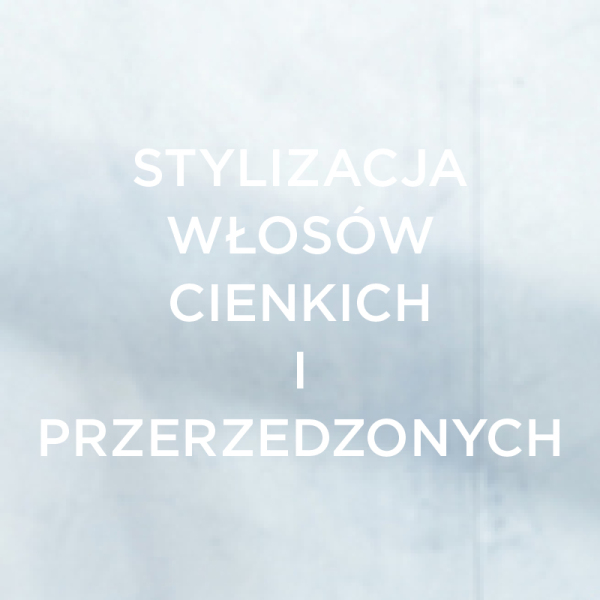 Stylizacja włosów cienkich i przerzedzonych